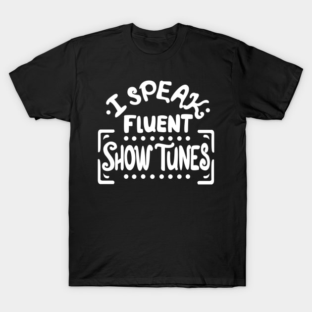 I Speak Fluen Show Tunes Funny Theatre Nerd T-Shirt by KsuAnn